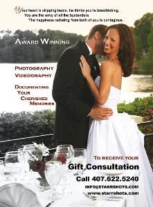 STARRSHOTS STUDIOS, Inc. - Event Planning, Orlando — Your heart is skipping beats...he thinks you're breathtaking. You are the envy of all the bystanders. The happiness radiating from both of you is contagious. We will catch it all...the loving gaze, the tear sliding down the father's cheek as he hands off his little girl, the sighs of relief when the bride and groom are now Mr. and Mrs. 
To be as one until death, do you part. 

We are a full service Wedding Studio. Our Wedding Planners, Studio Consultants, Photographers, Videographers and the highly experienced professional staff will identify exactly what your expectations are when creating or documenting into history your special day. We will turn your Dream Wedding into "Cherished Memories®" for you, your children and your grandchildren.