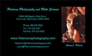 Petersons Photography and Photo Services is located in Vancouver, Washington USA near Portland, Oregon and specializes in photography for both personal and business applications.Our primary service area is Oregon and Washington State with travel outside of this area upon request. We offer studio and on-site/in-home/location photography for both our personal and business customers.  Our Personal Photography includes: Sports Photography, Weddings, Babies, Children, Individuals, Couples, Families, Reunions,Senior Portraits and Graduations to name a few. Our LLP Photographic Card line is also available using our stock photographs or photographs taken by us or provided by you. Our Business Photography includes: Facility, Equipment, Production, Business Cards, Brocures, Promotional Material, Documentation, Company Functions, Customer Appreciation Events (Awards, Golf, Fishing, etc.)to name a few.