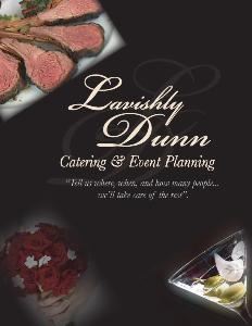 Lavishly Dunn, Inc. Catering & Event Planning, Boston — We are a full service catering and event planning company. Our attention to detail and personal assistance will make your occasion unforgettable. Depending on your desire, we provide food, beverage, linen, décor, floral, furniture, entertainment and staffing. We pride ourselves in entertaining special requests and making every effort to accommodate our client's needs. At Lavishly Dunn we bring your dreams to reality.