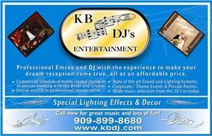 K B DJ's Entertainment, Fontana — We at K B DJ's Entertainment feel it is a honor to be apart of your Wedding Day.  You always have an inperson consultation, face to face with your Emcee.  We always provide you we a two person staff in full tuxedo attire, full sound system and dance lighting effects.  Atmosphere up lighting, customized gobo(name in lights), ceremony sound system, video equipment are also available.  Professional Emcee's and DJ's with the experience to make your dream Wedding Reception come true, all at an affordable price.