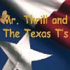 Mr Thrill and the Texas T's, Austin — Mr. Thrill and the Texas T's are a variety band straight out of the heart of Texas. Texas Country is captured in this one of kind cover band, covering the classic to contemporary country, southern rock to classic rock, and variety of great dance music. This is a seven piece band that includes steel guitar and fiddle to capture the flavor of Texas, playing George Strait, Mearle Haggard, David Allen Coe, Jerry Jeff Walker, and others along with capturing Stevie Ray Vauhgn, Lynyrd Skynyrd, R&B, Blues, and other great classic rock hits. If you are looking for a variety band with Texas Country flavor, you are at the right place.